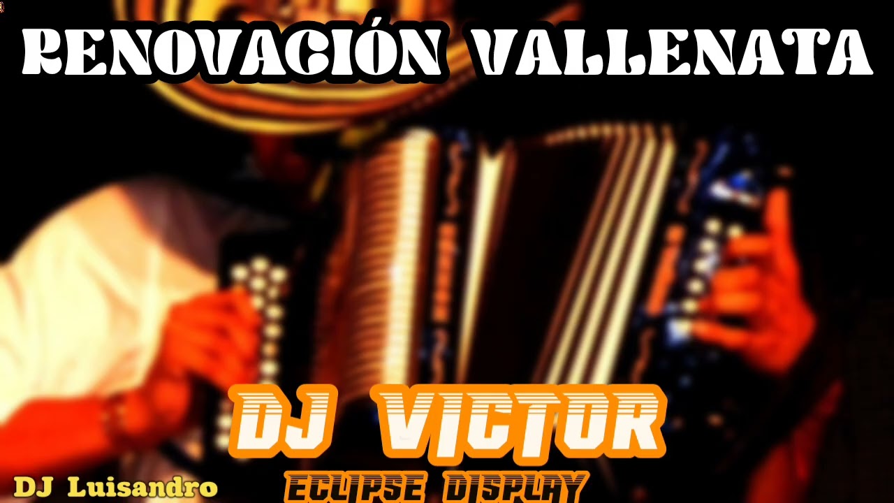 RENOVACIÓN VALLENATA MIX, DJLUISANDROVNZLA, DJ VICTOR (ECLIPSE DISPLAY)