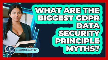 What Are The Biggest GDPR Data Security Principle Myths? - AI and Technology Law