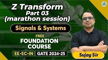 Z Transform Part 03 (Marathon session) | Free Foundation Course | signals and systems | Sujay Sir