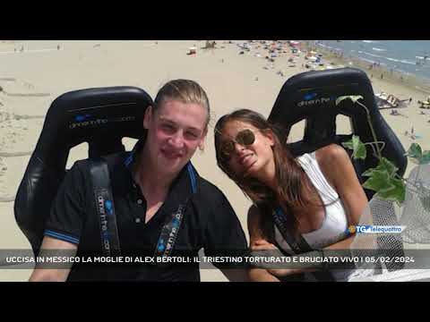 UCCISA IN MESSICO LA MOGLIE DI ALEX BERTOLI: IL TRIESTINO TORTURATO E BRUCIATO VIVO | 05/02/2024