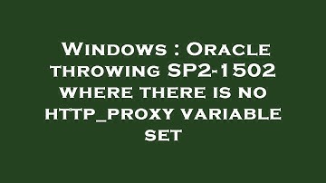 Windows : Oracle throwing SP2-1502 where there is no http_proxy variable set