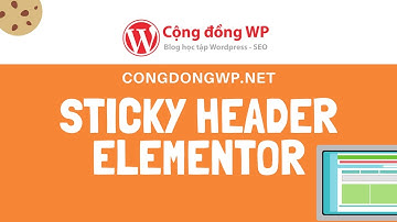 Hướng dẫn sử dụng elementor - cách tạo Sticky Header trong WordPress bằng Elementor