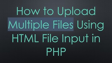 How to Upload Multiple Files Using HTML File Input in PHP