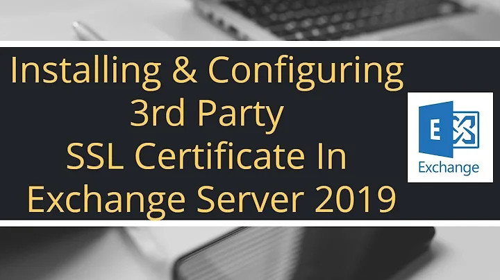 Installing & Configuring 3rd Party SSL Certificate in Exchange Server 2019