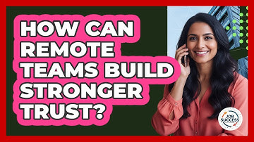 How Can Remote Teams Build Stronger Trust?