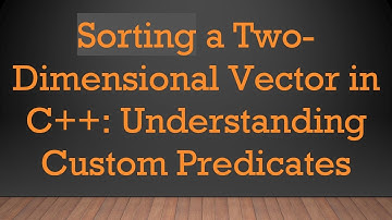 Sorting a Two-Dimensional Vector in C+ + : Understanding Custom Predicates