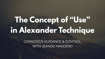 CGC #106:  The Concept of "Use" in the Alexander Technique  – Initial Alexander Technique