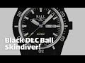 Do I Like All Black Watches? Amazing Ball Skindiver with DLC Black Coating!