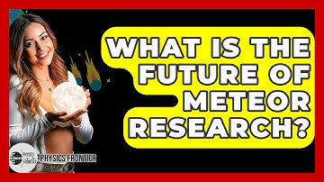 What Is The Future Of Meteor Research? - Physics Frontier