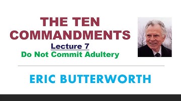 The Ten Commandments ~ Lecture 7: Do Not Commit Adultery - Eric Butterworth