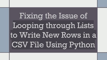 Fixing the Issue of Looping through Lists to Write New Rows in a CSV File Using Python