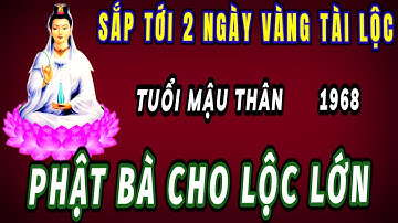 Từ nay đến rằm tháng 7 âm lịch lộ rõ 2 ngày vàng phật bà hiển linh cho tuổi mậu thân 1968 trúng đậm