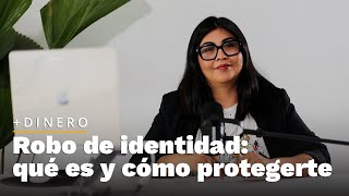 +Dinero | Robo de identidad: qué es y cómo protegerte