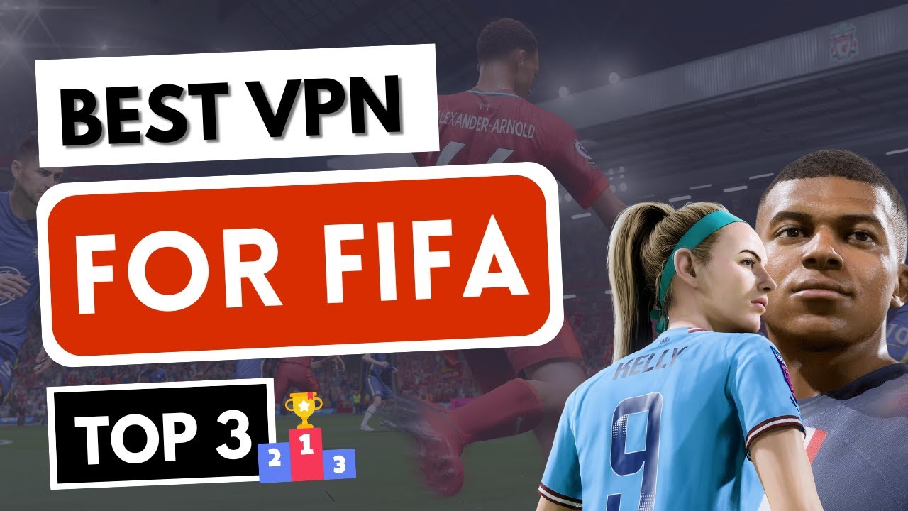 Get the Best VPN for Playing FIFA Online in 2023