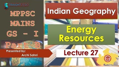 MPPSC Mains GS1 - Part B - L27U02P14 - Indian Geography - Energy Resources of India