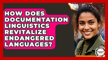 How Does Documentation Linguistics Revitalize Endangered Languages? - Anthropology Insights