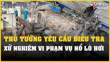 Thủ tướng yêu cầu điều tra, xử nghiêm vi phạm vụ nổ lò hơi ở Đồng Nai | Báo VietNamNet