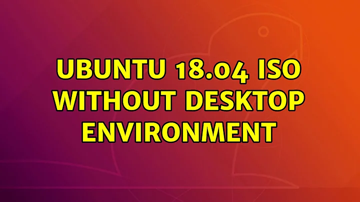 Ubuntu: Ubuntu 18.04 iso without desktop environment