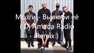 Мозги   Вылюби её   Dj Amada Radio Remix