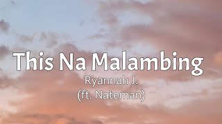 Ryannah J. (ft. Nateman) - This Na Malambing [lyrics]