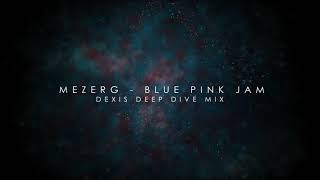 Mezerg - Blue Pink Jam (Dexis Deep Dive Mix)