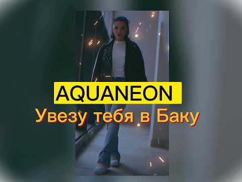 AQUANEON - Увезу тебя в Баку (Новая версия) 2023