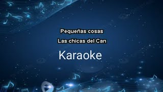 Las pequeñas cosas - Las Chicas Del Can - Karaoke