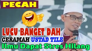 CERAMAH USTAD TILE SUPER LUCU || ILMU DAPAT STRESPUN HILANG