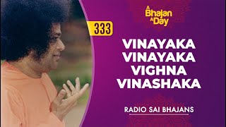 333 - Vinayaka Vinayaka Vighna Vinashaka | Radio Sai Bhajans