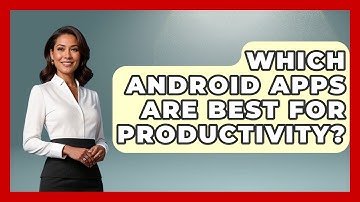 Which Android Apps Are Best for Productivity? - Be App Savvy