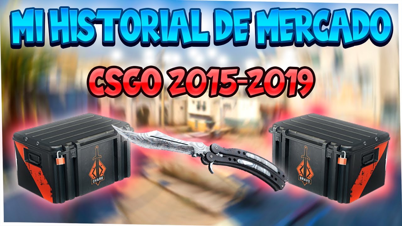 MI HISTORIAL DE MERCADO CS:GO 2015 - 2019 - YouTube
