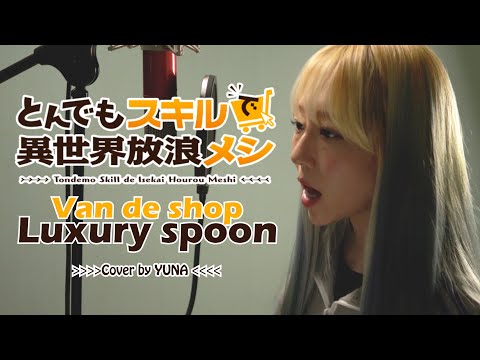 터무니 없는 스킬로 이세계 방랑밥 OP  | とんでもスキル |  Tondemo Skill | Van de Shop - (贅沢な匙 )Luxury Spoon(Cover by YUNA)