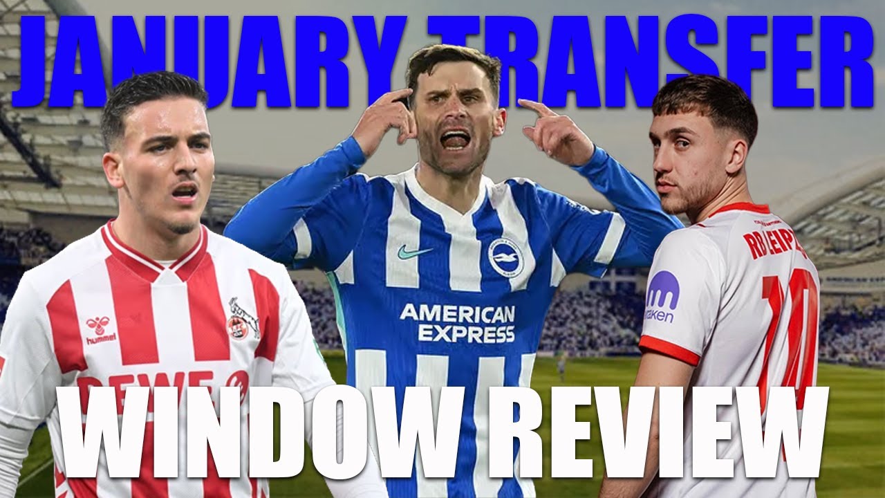 Reviewing Everything BRIGHTON Did In The January Transfer Window | Moves, Misses, My Honest Thoughts