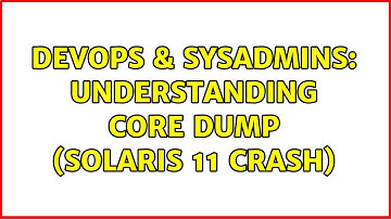 DevOps & SysAdmins: Understanding core dump (Solaris 11 crash) (2 Solutions!!)