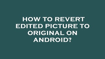 How to revert edited picture to original on android?