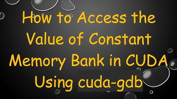 How to Access the Value of Constant Memory Bank in CUDA Using cuda-gdb
