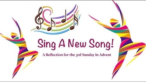 3rd Sunday in Advent Reflection ‘Sing A New Song’