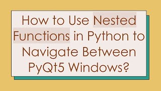 How to Use Nested Functions in Python to Navigate Between PyQt5 Windows