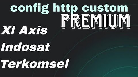 CONFIG HC TERBARU XL AXIS INDOSAT TELKOMSEL | HTTP CUSTOM INTERNET GRATIS