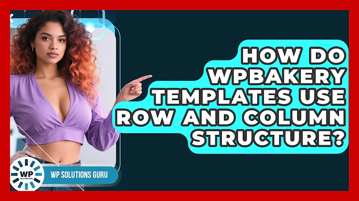 How Do WPBakery Templates Use Row And Column Structure? - WP Solutions Guru