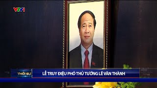 Lễ truy điệu Phó Thủ tướng Lê Văn Thành | VTV24