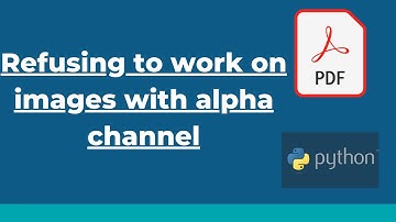 How To Solve Refusing to work on images with alpha channel In Python