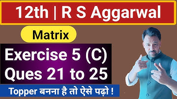 12th | Exercise 5 (C) | R S Aggarwal | Q 21 to  Q 25 | Matrix |