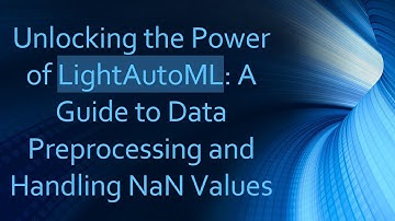 Unlocking the Power of LightAutoML: A Guide to Data Preprocessing and Handling NaN Values