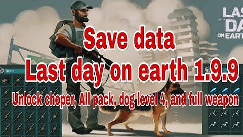 Save data Last day on earth 1.9.9/ unlock choper, dog level 4 etc