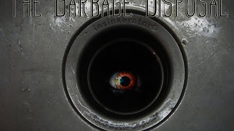 The Garbage Disposal (Fear - Part 1)