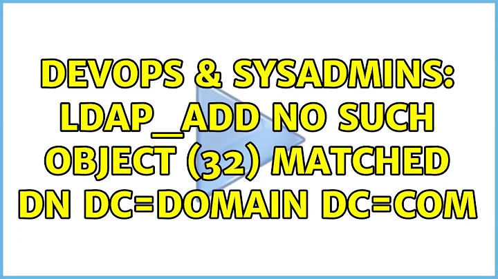 DevOps & SysAdmins: ldap_add no such object (32) matched dn dc=domain dc=com (2 Solutions!!)