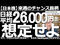 【日本株-来週のチャンス銘柄】日経平均26,000円までの下落を想定せよ! 米国で金融引き締めムードが高まり、株が下げやすくなっている。週末、10年債利回りも上昇中。来週は下落局面を想定しておきたい。