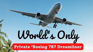Inside the World's Only Private 'Boeing 787 Dreamliner'