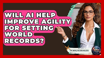 Will AI Help Improve Agility for Setting World Records? - Epic World Record Holders
